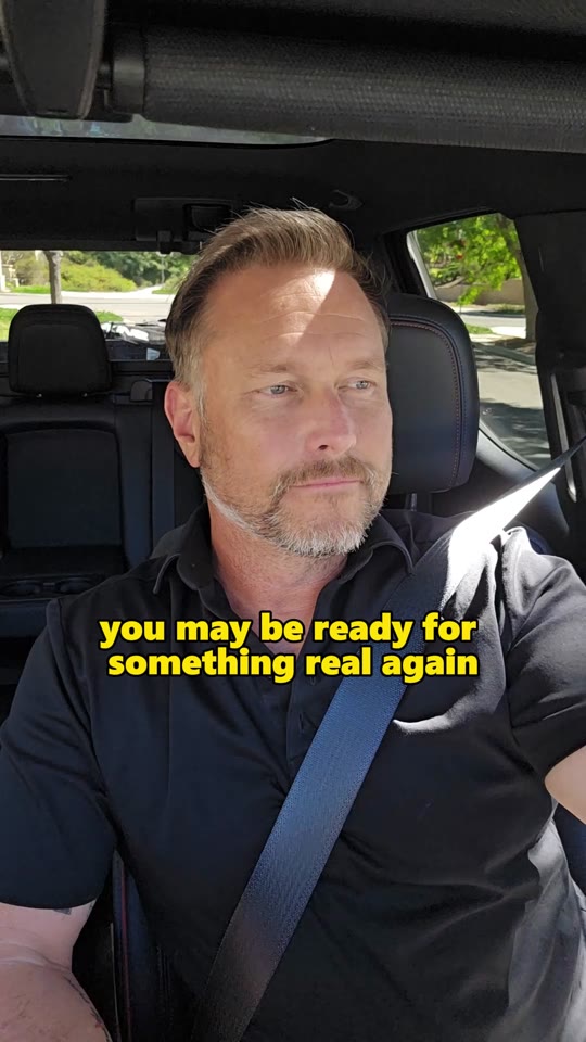 you may be ready for something real again